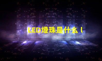 LED燈珠是什么 led燈珠是什么材料